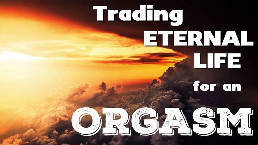 trading eternal life for an orgasm